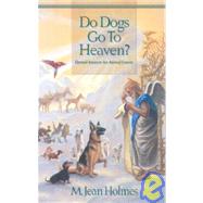 Do Dogs Go to Heaven? : Eternal Answers for Animal Lovers