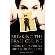 Breaking the Brass Ceiling : Women Police Chiefs and Their Paths to the Top