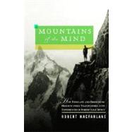 Mountains of the Mind : How Desolate and Forbidding Heights Were Transformed into Experiences of Indomitable Spirit