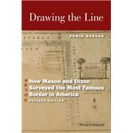 Drawing the Line How Mason and Dixon Surveyed the Most Famous Border in America
