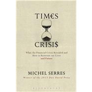 Times of Crisis What the Financial Crisis Revealed and How to Reinvent our Lives and Future