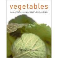 Vegetables : An A-Z Reference and Cook's Kitchen Bible