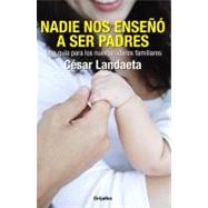 Nadie nos enseno a ser padres / Nobody taught us how to be parents: Una Guia Para Los Nuevos Lideres Familiares / a Guide for the New Family Leaders