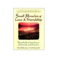 Small Miracles of Love and Friendship : Remarkable Coincidences of Love and Devotion