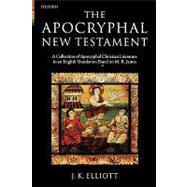 The Apocryphal New Testament A Collection of Apocryphal Christian Literature in an English Translation