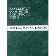 Bankruptcy Code, Rules And Offical Forms: 2004 Law School Edition