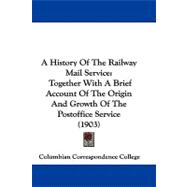 History of the Railway Mail Service : Together with A Brief Account of the Origin and Growth of the Postoffice Service (1903)