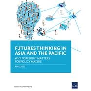 Futures Thinking in Asia and the Pacific Why Foresight Matters for Policy Makers