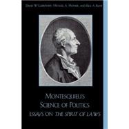 Montesquieu's Science of Politics Essays on The Spirit of Laws