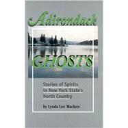 Adirondack Ghosts: Stories of Spirits in New York State's North Country