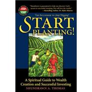 Start Planting! : A Spiritual Guide to Wealth Creation and Successful Investing