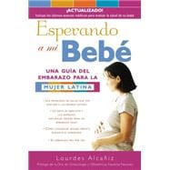 Esperando a mi bebé / Waiting for Bebe Una guía del embarazo para la mujer latina