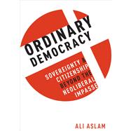 Ordinary Democracy Sovereignty and Citizenship Beyond the Neoliberal Impasse