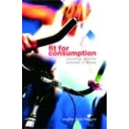 Fit for Consumption: Sociology and the Business of Fitness