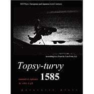 Topsy-Turvy 1585 : A Translation and Explication of Luis Frois S. J's TRATADO (Treatise) Listing 611 Ways European and Japanese are Contrary