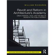 Revolt and Reform in Architecture's Academy: Urban Renewal, Race, and the Rise of Design in the Public Interest