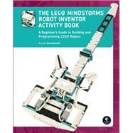 The LEGO MINDSTORMS Robot Inventor Activity Book A Beginner's Guide to Building and Programming LEGO Robots