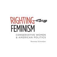 Righting Feminism Conservative Women and American Politics