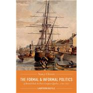 The Formal and Informal Politics of British Rule In Post-Conquest Quebec, 1760-1837 A Northern Bastille