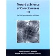 Toward a Science of Consciousness III : The Third Tucson Discussions and Debates