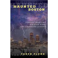Haunted Boston Famous Phantoms, Sinister Sites, and Lingering Legends