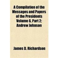 A Compilation of the Messages and Papers of the Presidents Volume 6, Part 2