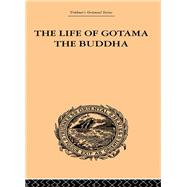 The Life of Gotama the Buddha