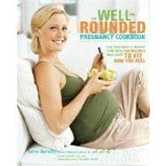 The Well-Rounded Pregnancy Cookbook Give Your Baby a Healthy Start with 100 Recipes That Adapt to Fit How You Feel