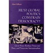 Must Global Politics Constrain Democracy? : Great-Power Realism, Democratic Peace, and Democratic Internationalism