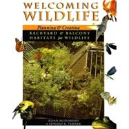 Welcoming Wildlife : Creating Backyard and Balcony Habitats for Wildlife