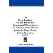 Three Brothers : Or the Travels and Adventures of Sir Anthony, Sir Robert, and Sir Thomas Sherley, in Persia, Russia, Turkey, Spain, Etc. (1825)