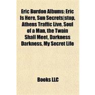 Eric Burdon Albums : Eric is Here, Sun Secrets stop, Athens Traffic Live, Soul of a Man, the Twain Shall Meet, Darkness Darkness, My Secret Life