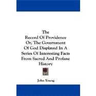 The Record of Providence Or, the Government of God Displayed in a Series of Interesting Facts from Sacred and Profane History