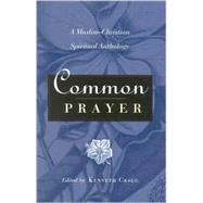Common Prayer A Muslim-Christian Spiritual Anthology