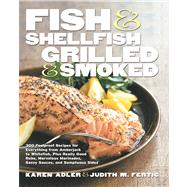 Fish & Shellfish, Grilled & Smoked 300 Foolproof Recipes for Everything from Amberjack to Whitefish, Plus Really Good Rubs, Marvelous Marinades, Sassy Sauces, and Sumptuous Sides