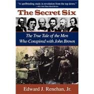 Secret Six: The True Tale of the Men Who Conspired with John Brown