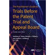 The Practitioner's Guide to Trials Before the Patent Trial and Appeal Board, Third Edition