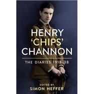 Henry 'Chips' Channon The Diaries (Volume 1): 1918-38