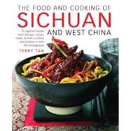 The Food and Cooking of Sichuan and West China 75 regional recipes from Sichuan, Hunan, Hubei, Yunnan, Guizhou and Shaanxi, in over 370 photographs