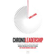 Chronoleadership How to create healthier and more productive rhythms in your work and life