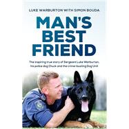 Man's Best Friend The inspiring true story of Sergeant Luke Warburton, his police dog Chuck and the crime-busting Dog Unit