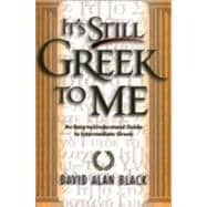 It's Still Greek to Me : An Easy-to-Understand Guide to Intermediate Greek