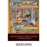 India on the Eve of the British Conquest, a Historical Sketch