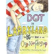Dot in Larryland The Big Little Book of an Odd-Sized Friendship