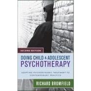 Doing Child and Adolescent Psychotherapy Adapting Psychodynamic Treatment to Contemporary Practice