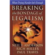 Breaking the Bond of Legalism : When Trying Harder Isn't Enough