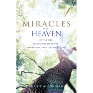 Miracles from Heaven A Little Girl, Her Journey to Heaven, and Her Amazing Story of Healing