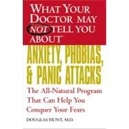 Anxiety, Phobias, and Panic Attacks : The All-Natural Program That Can Help You Conquer Your Fears