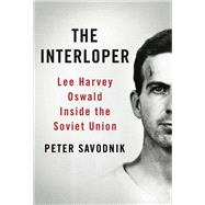The Interloper Lee Harvey Oswald Inside the Soviet Union