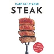 Steak : One Man's Search for the World's Tastiest Piece of Beef